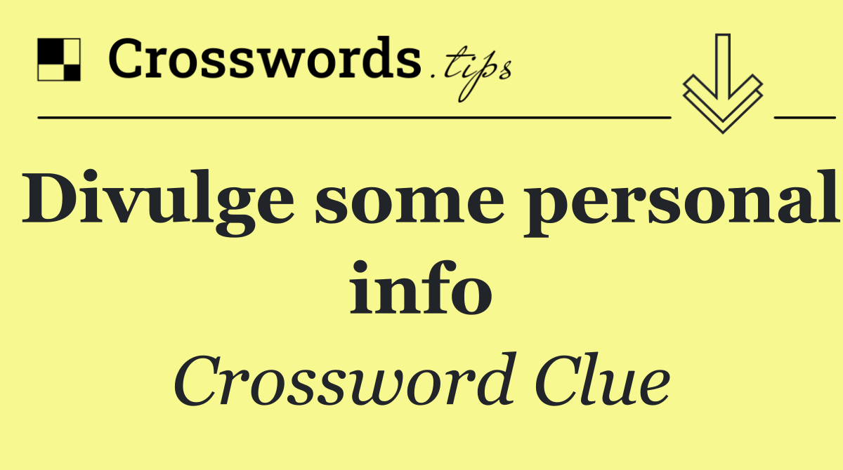 Divulge some personal info