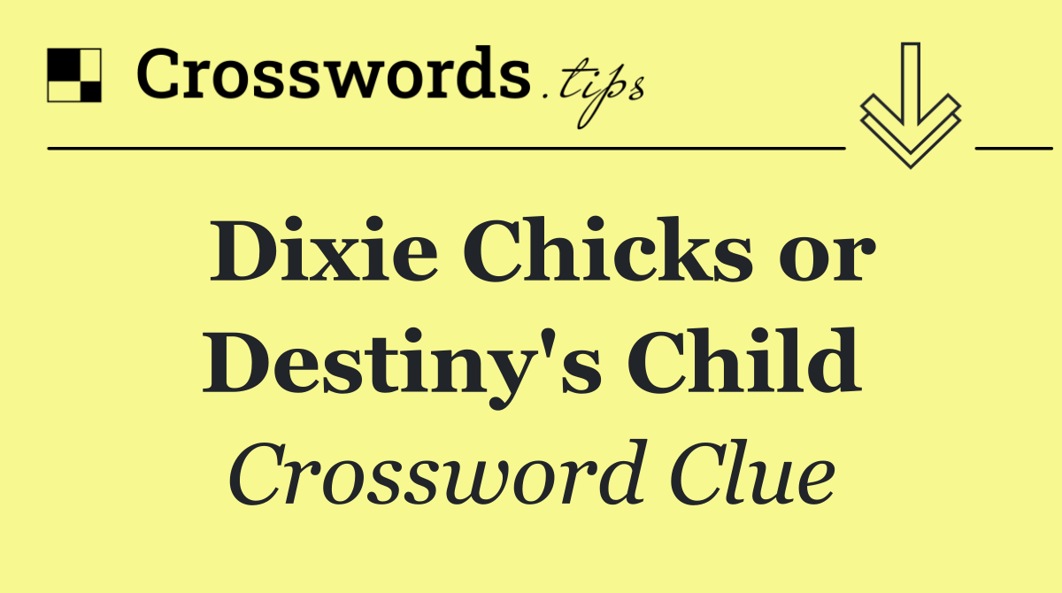 Dixie Chicks or Destiny's Child