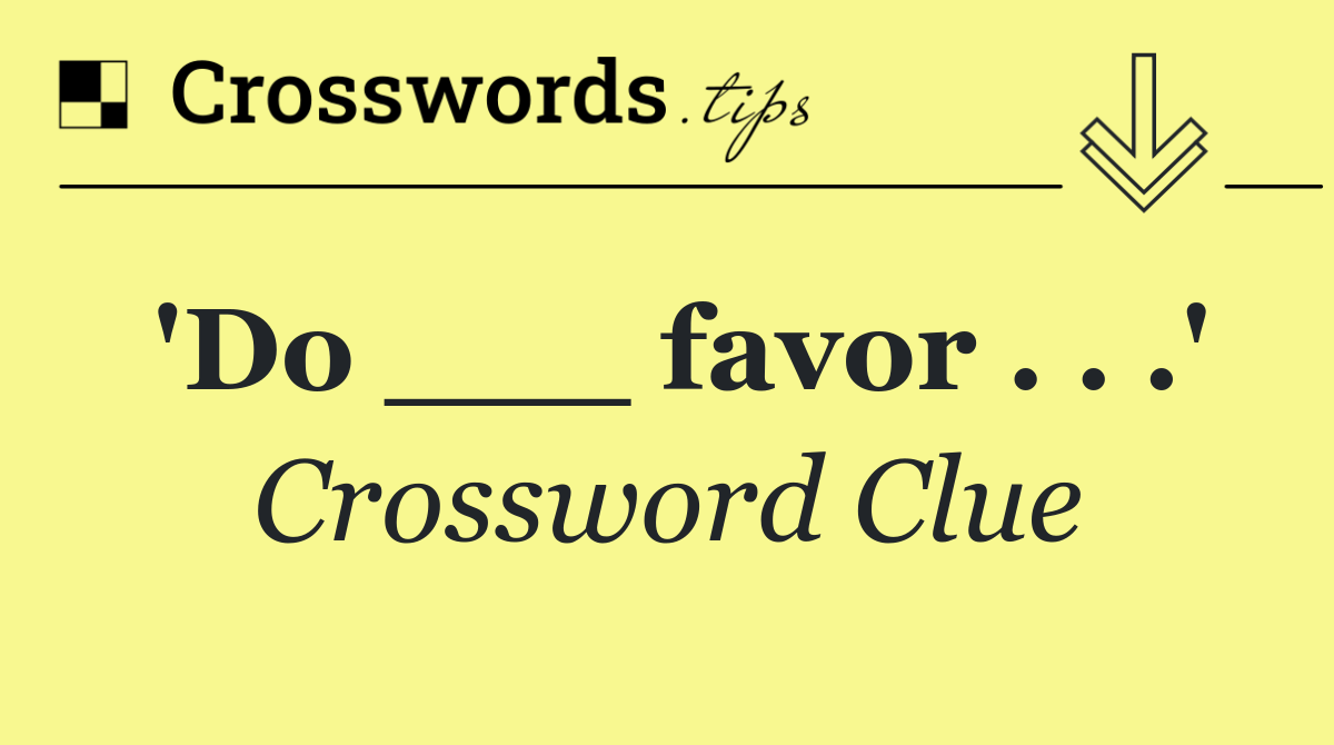 'Do ___ favor . . .'