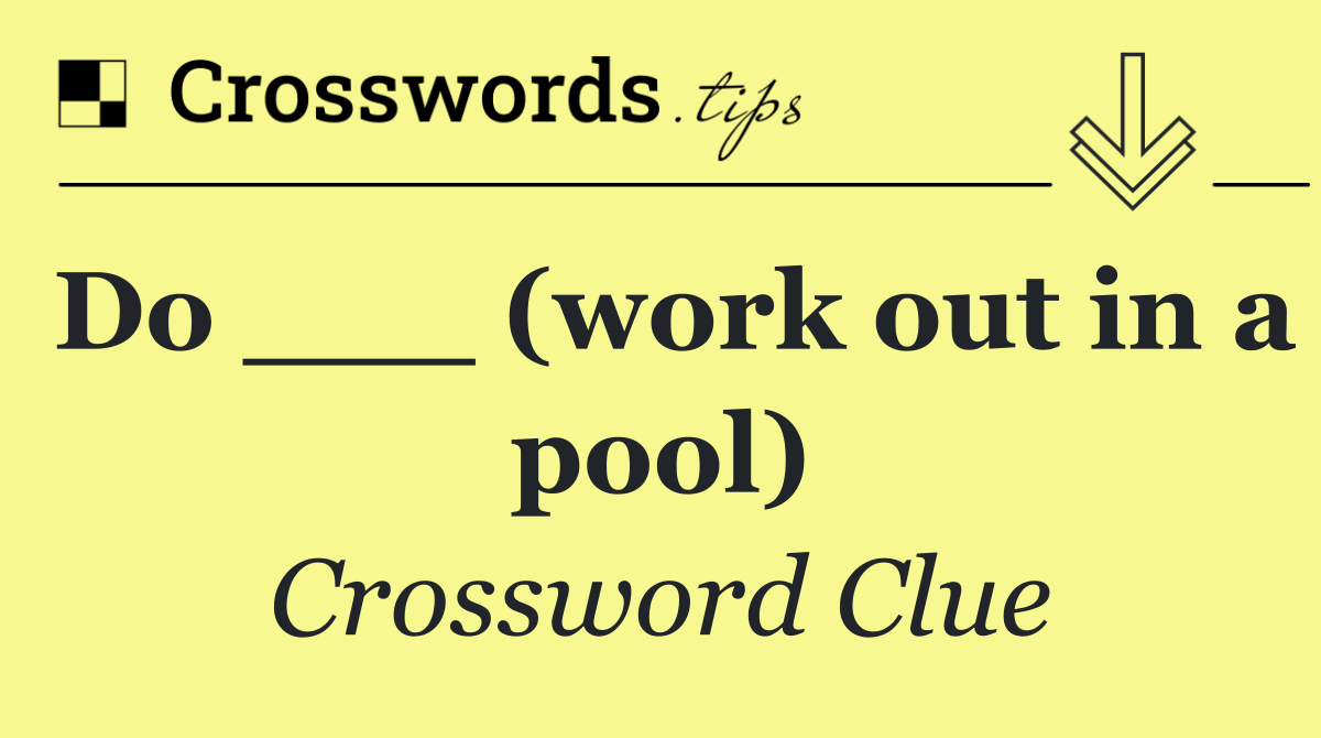 Do ___ (work out in a pool)