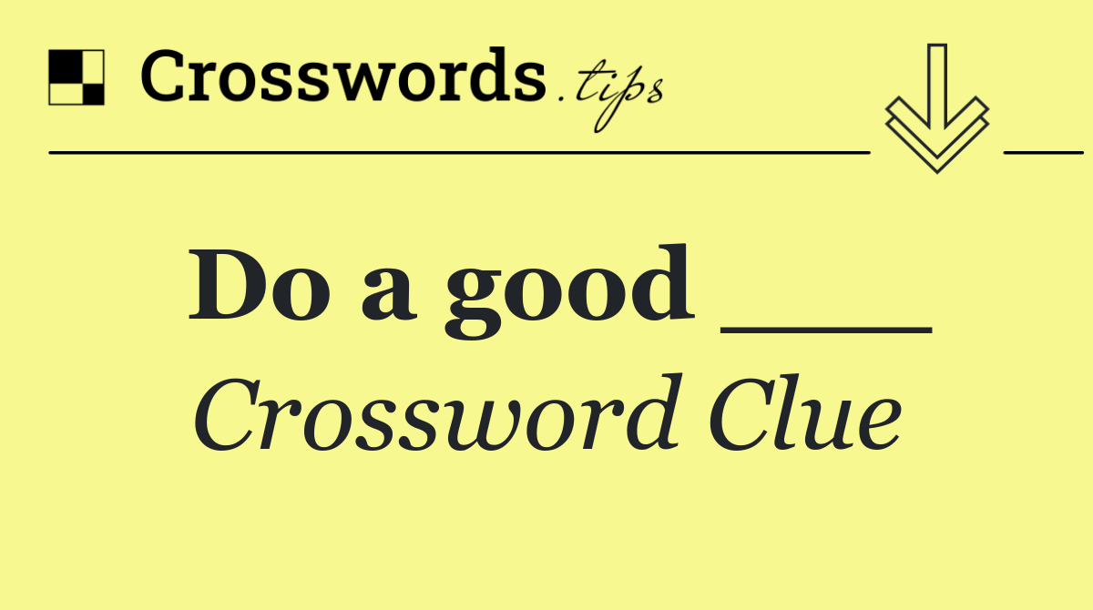 Do a good ___