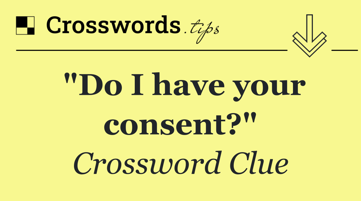 "Do I have your consent?"