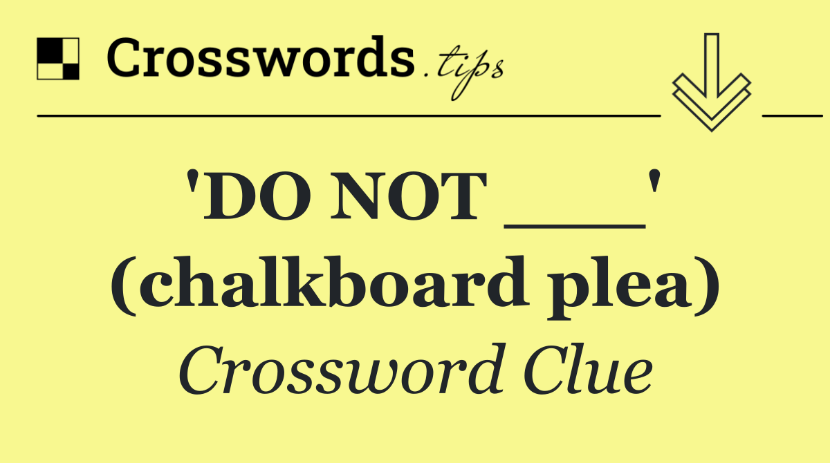 'DO NOT ___' (chalkboard plea)