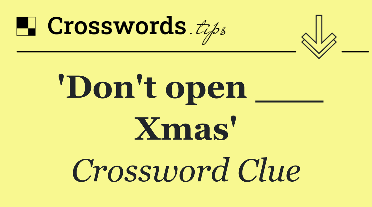 'Don't open ___ Xmas'