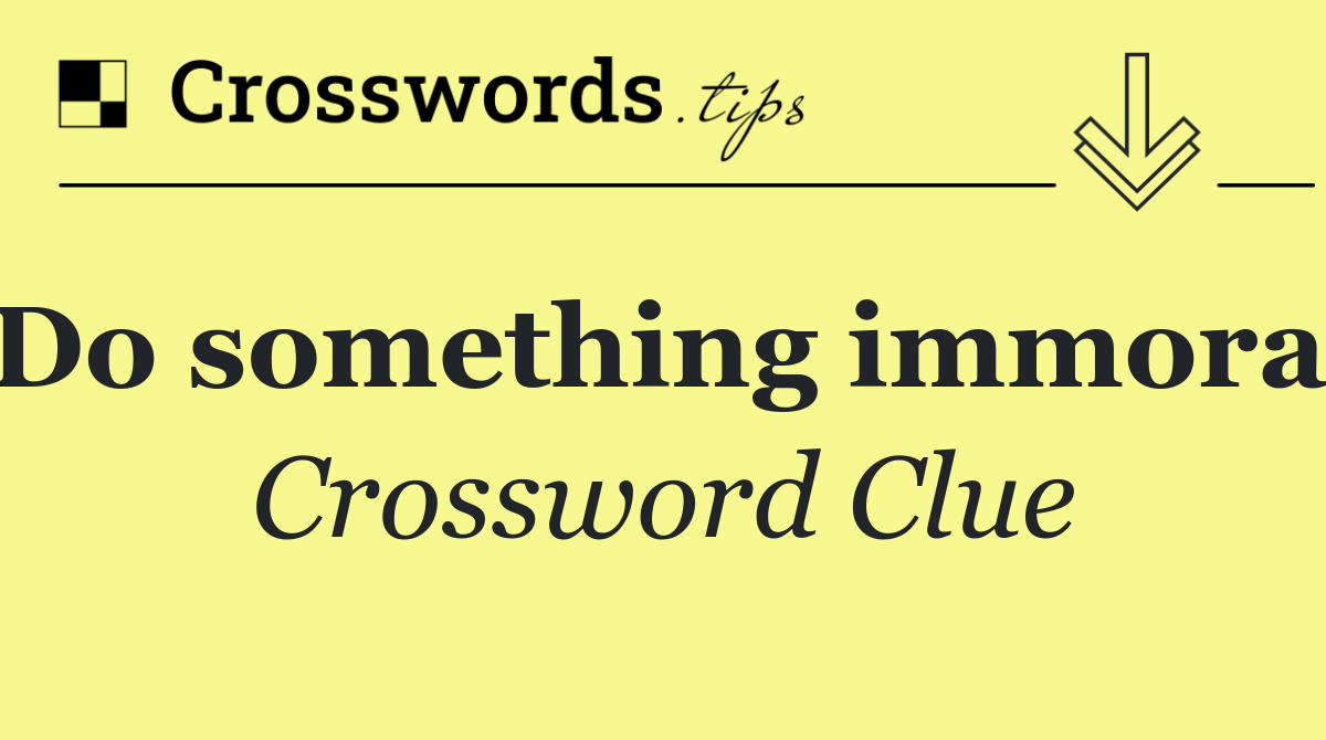 Do something immoral