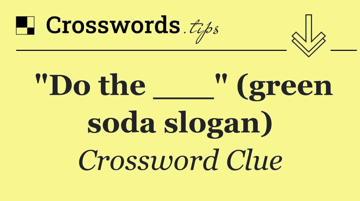 "Do the ___" (green soda slogan)