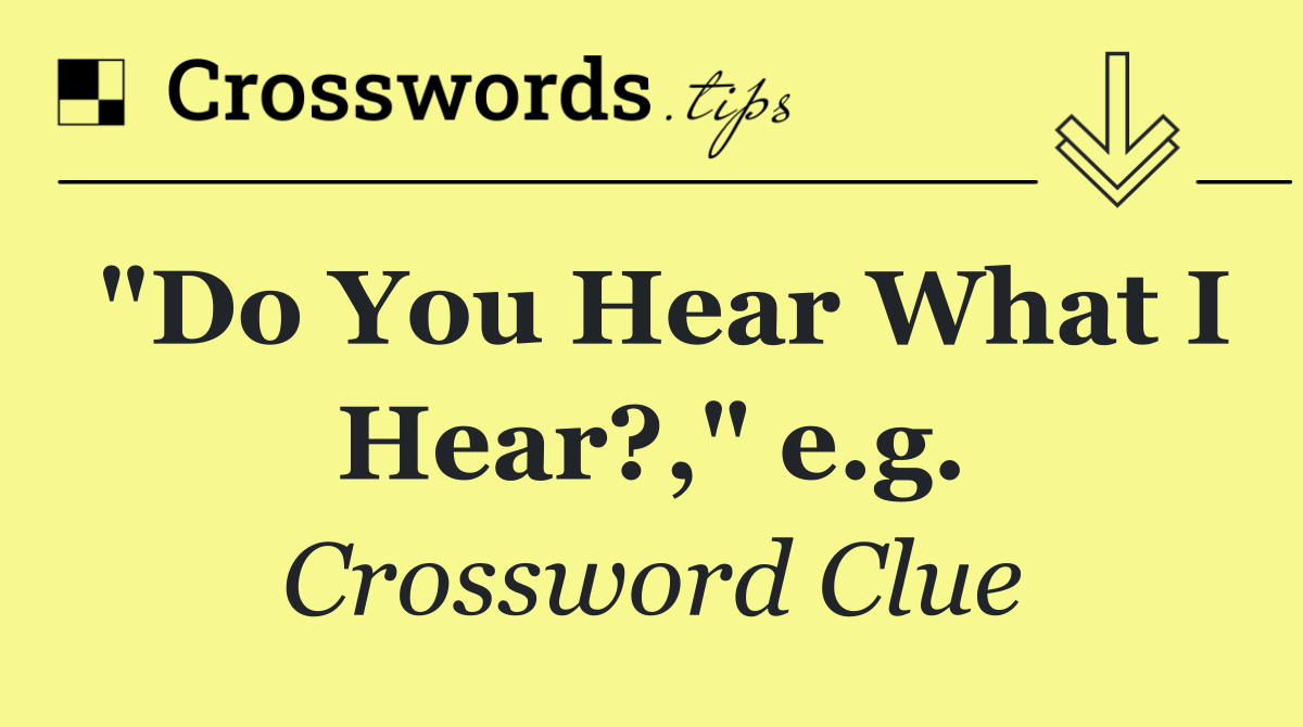 "Do You Hear What I Hear?," e.g.