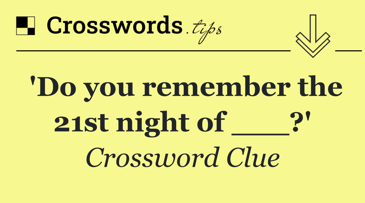 'Do you remember the 21st night of ___?'