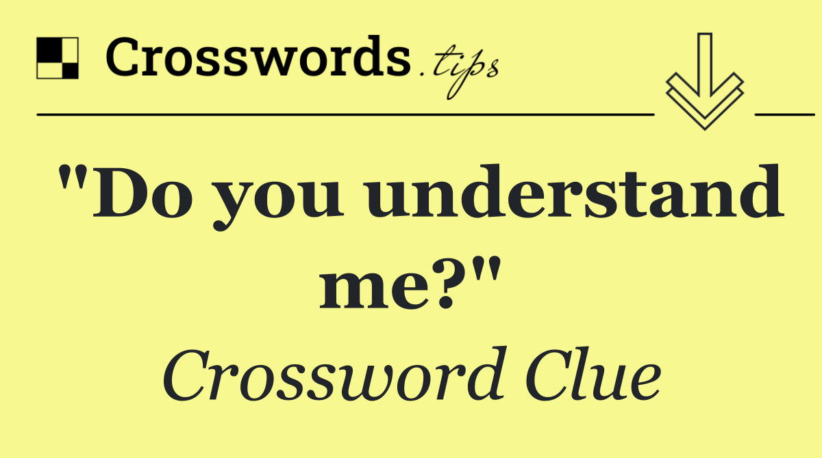"Do you understand me?"