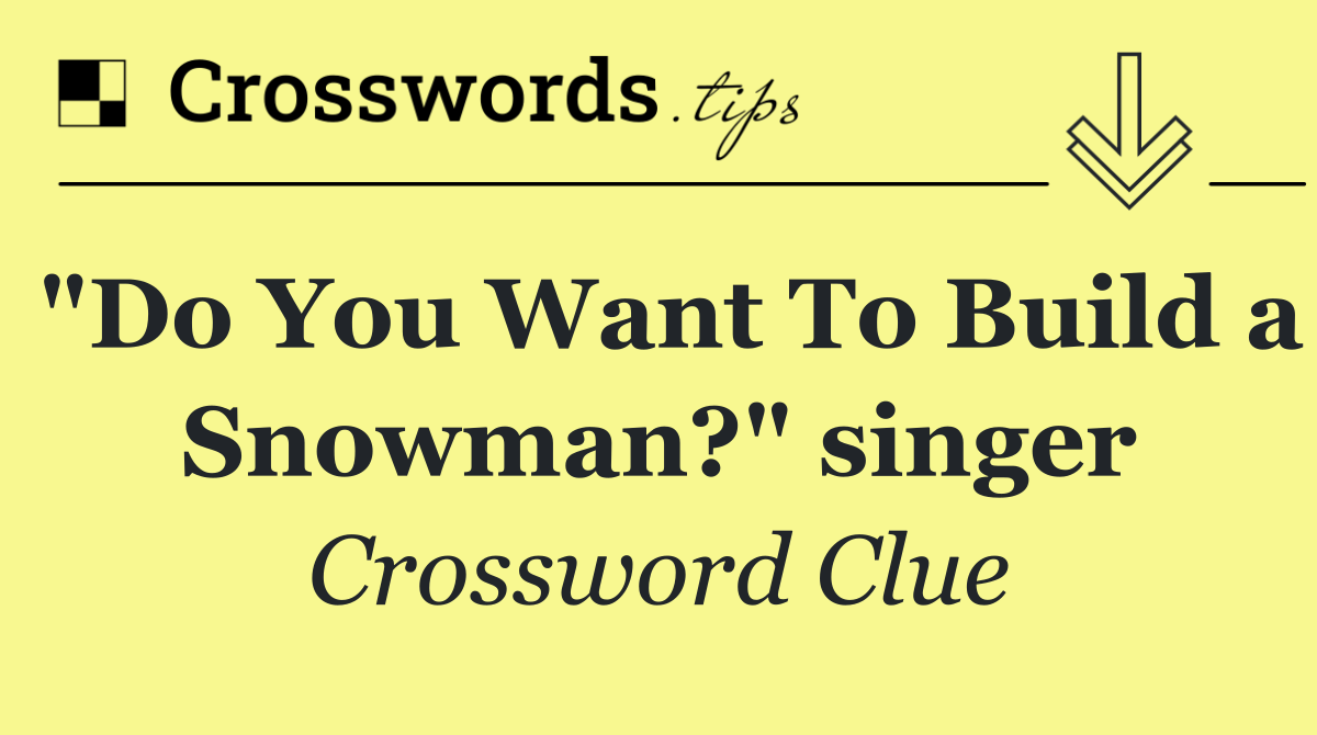 "Do You Want To Build a Snowman?" singer