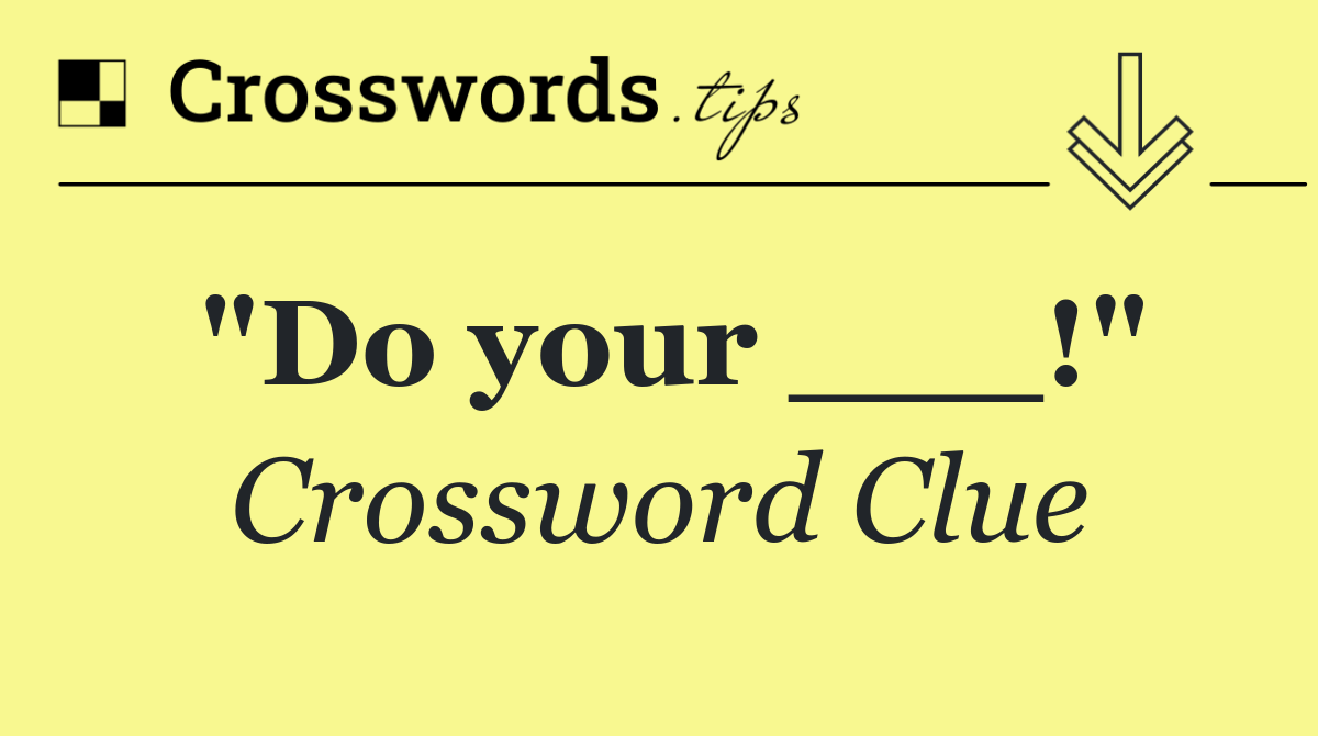 "Do your ___!"