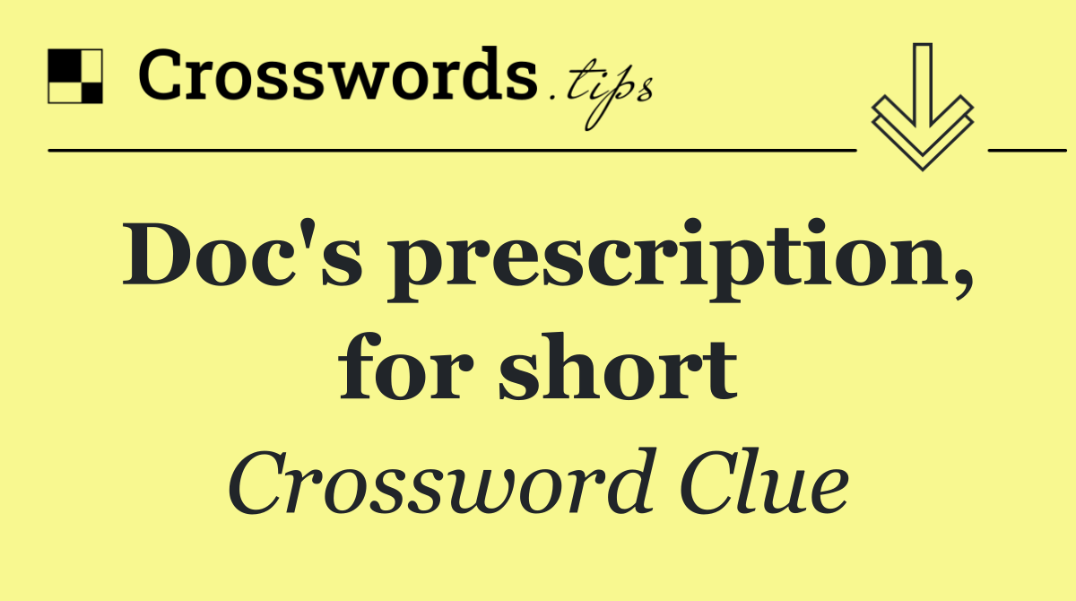 Doc's prescription, for short