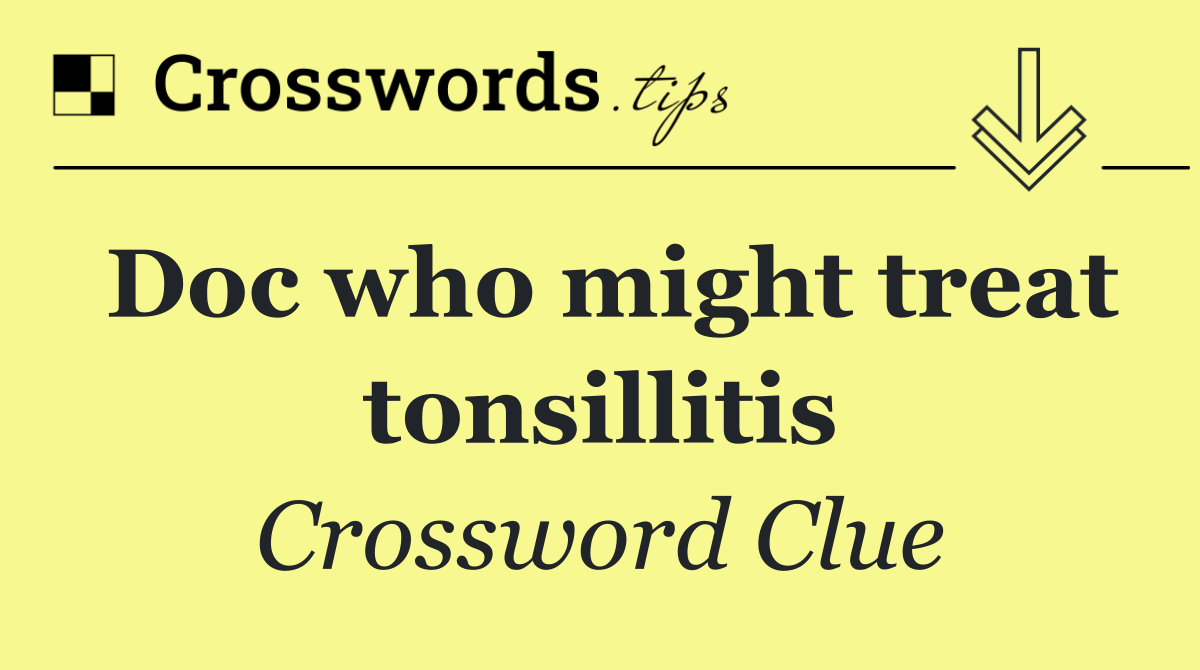 Doc who might treat tonsillitis