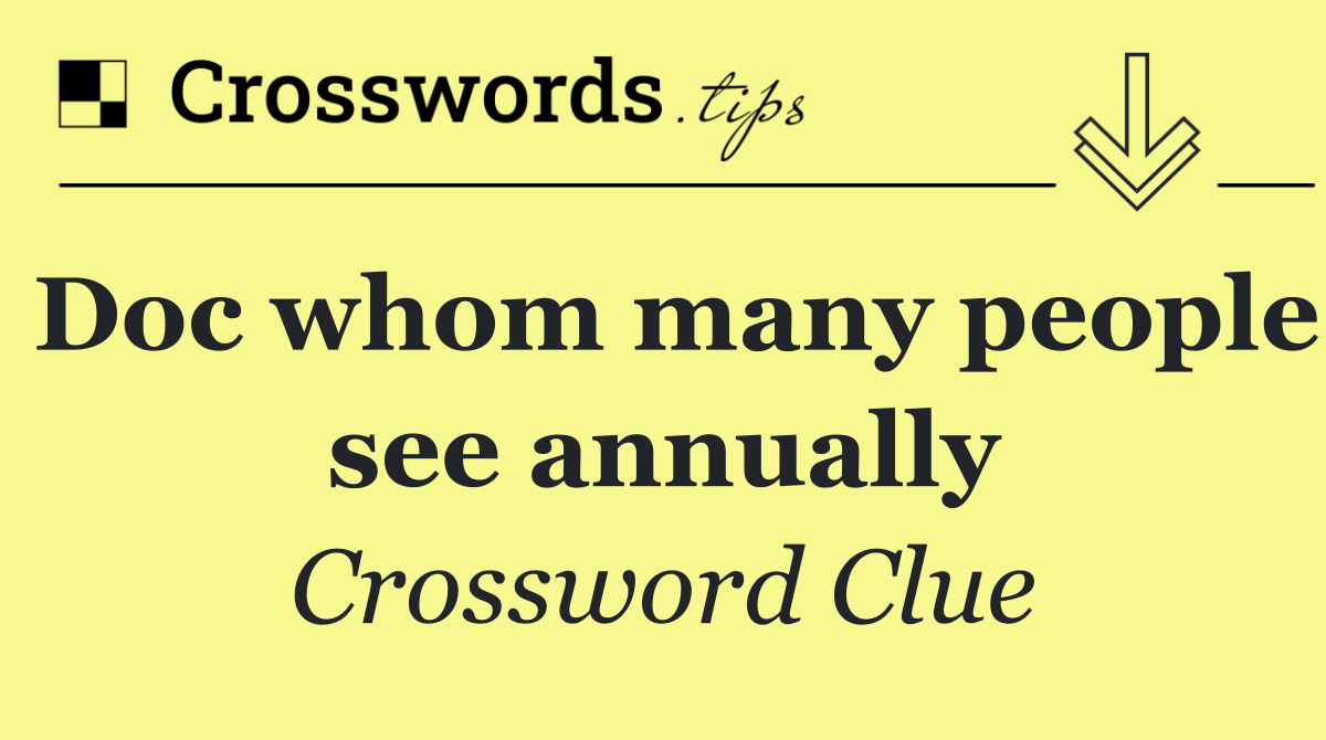 Doc whom many people see annually