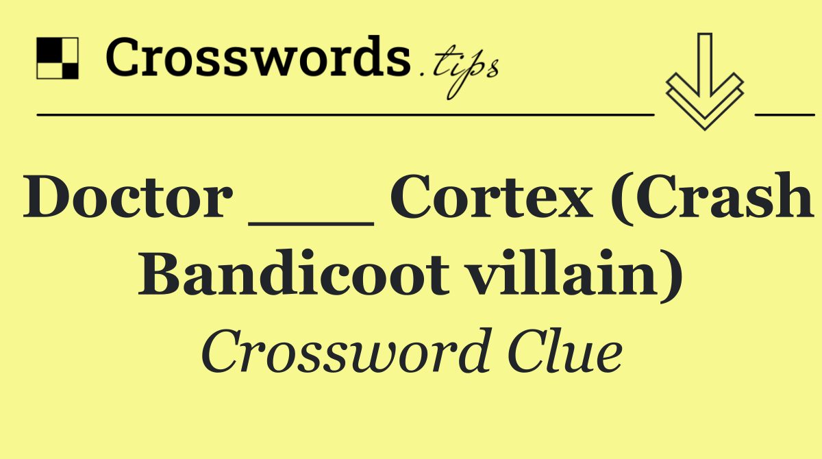 Doctor ___ Cortex (Crash Bandicoot villain)