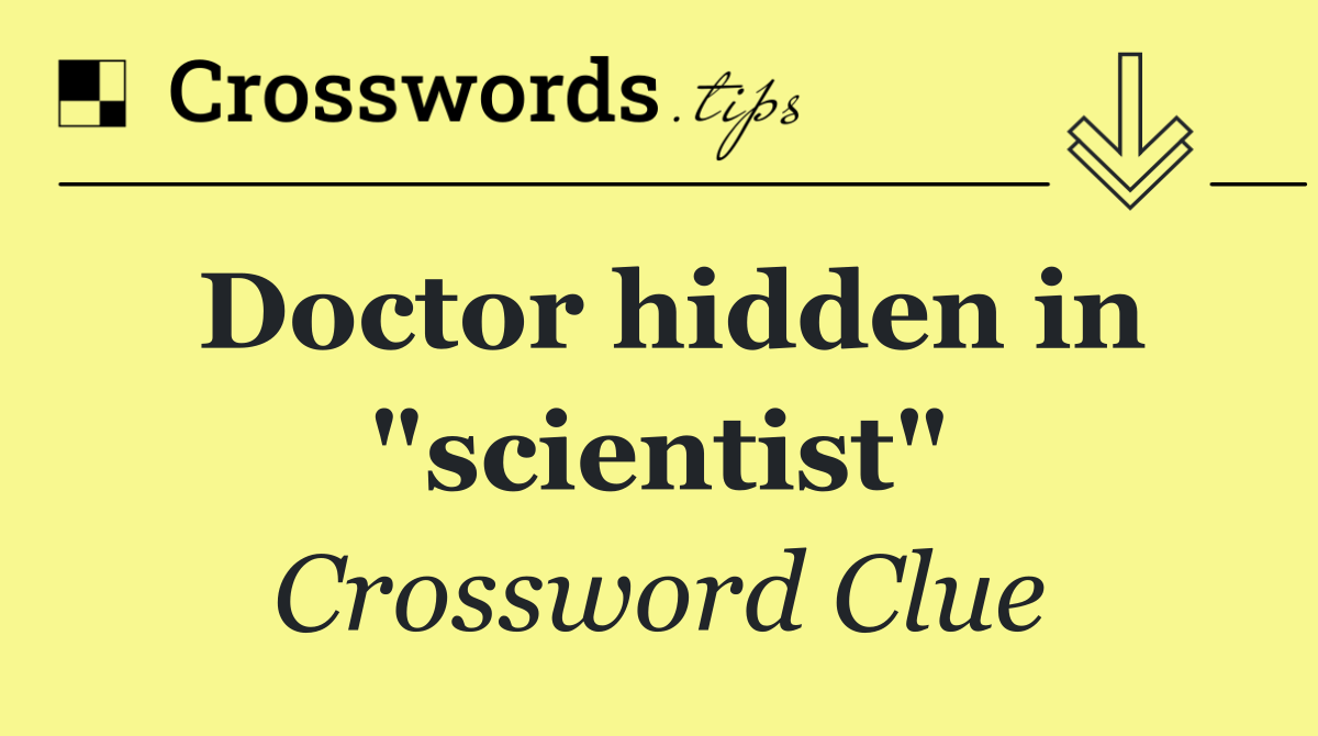 Doctor hidden in "scientist"
