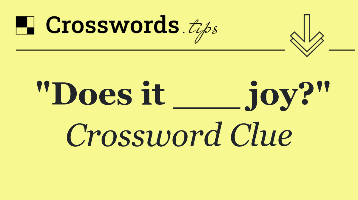 "Does it ___ joy?"