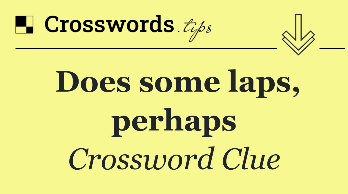 Does some laps, perhaps