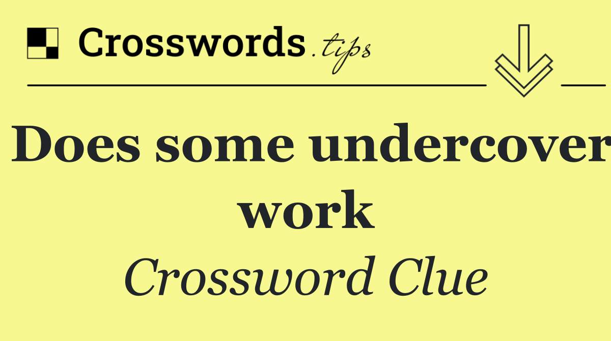 Does some undercover work