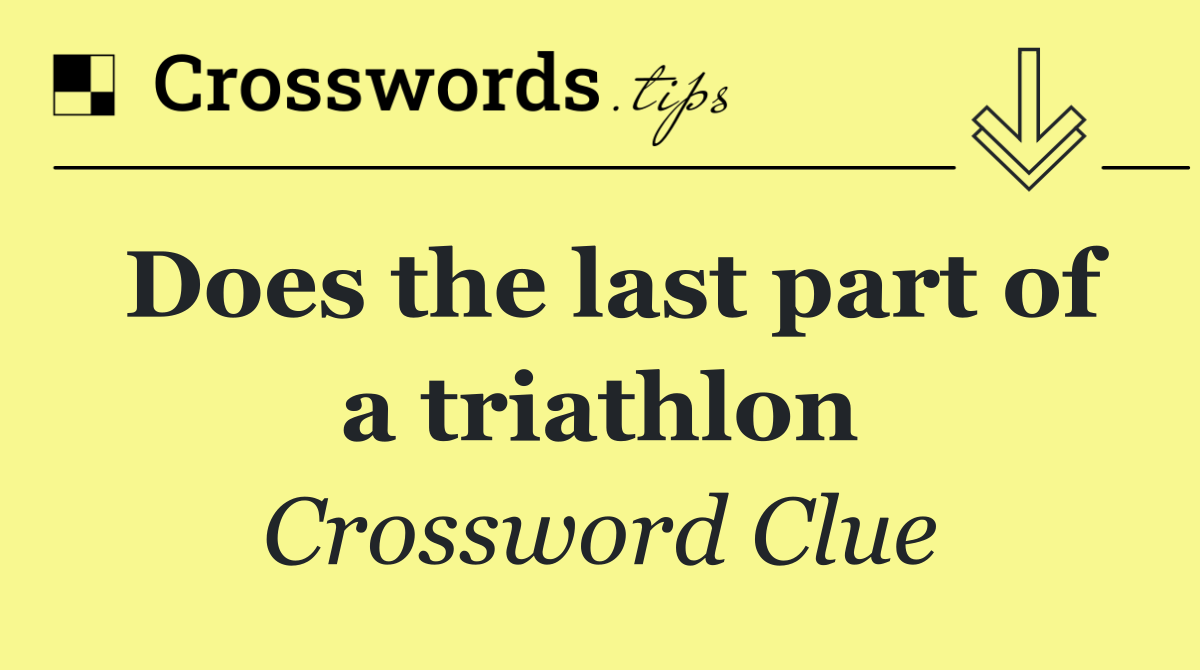 Does the last part of a triathlon