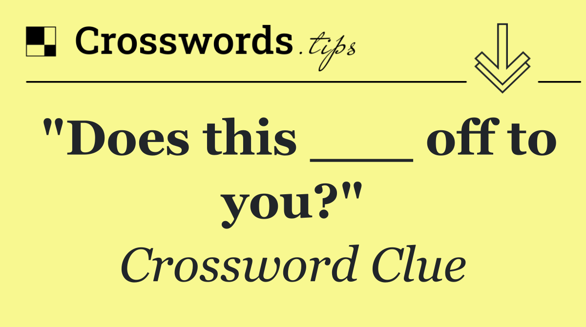 "Does this ___ off to you?"