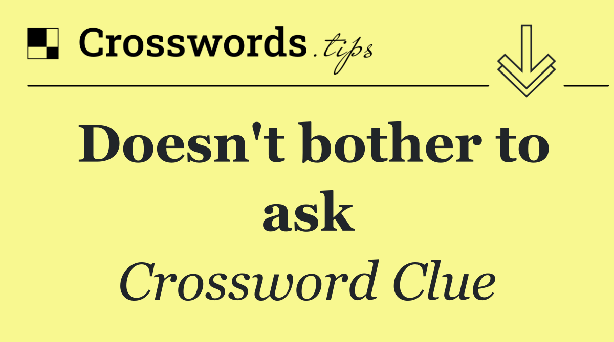 Doesn't bother to ask