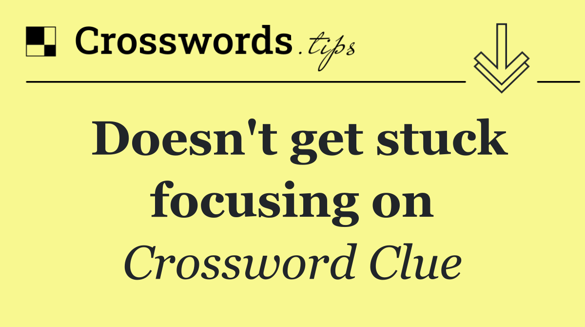 Doesn't get stuck focusing on