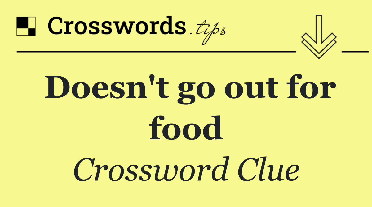 Doesn't go out for food