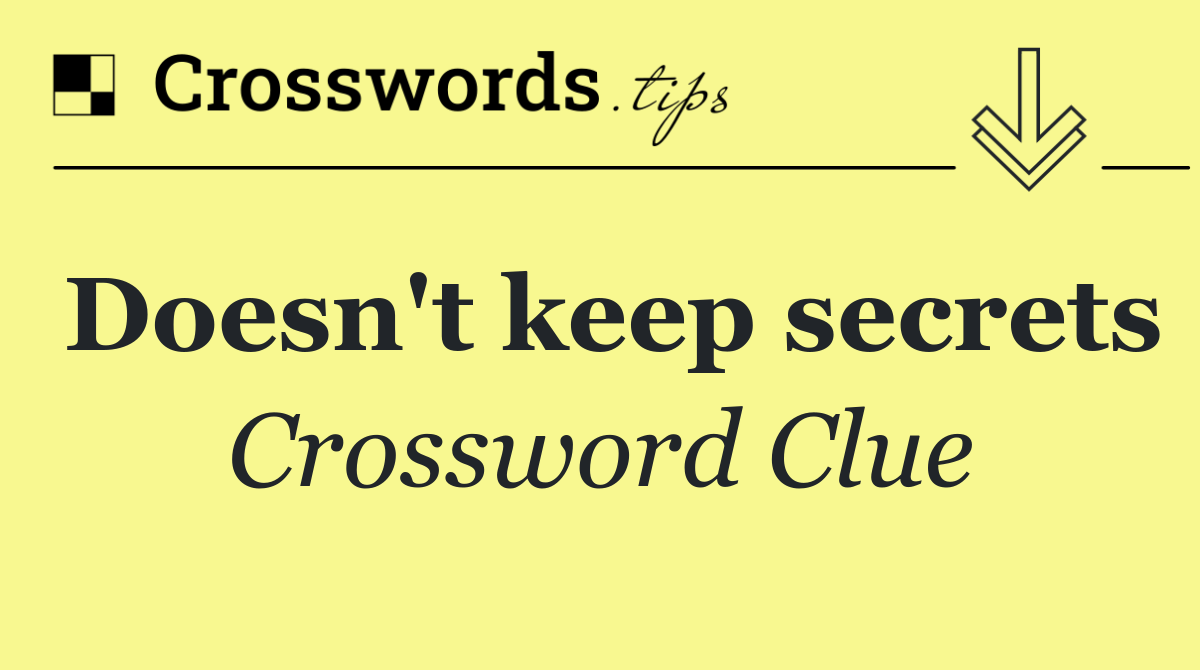 Doesn't keep secrets