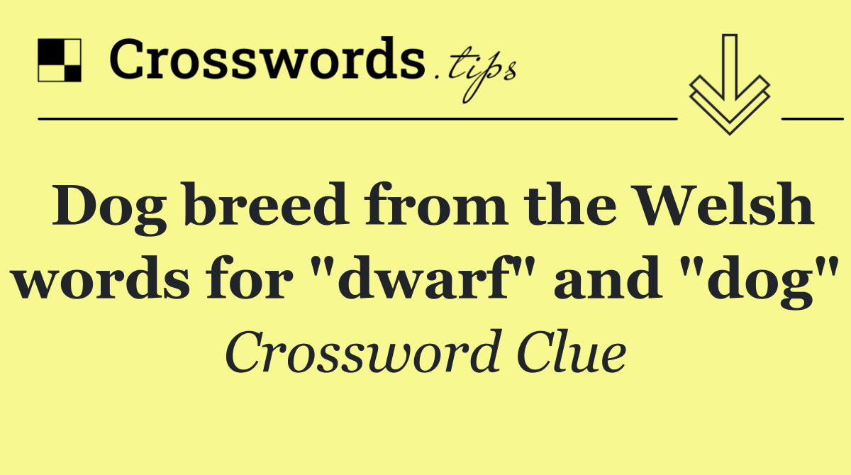 Dog breed from the Welsh words for "dwarf" and "dog"