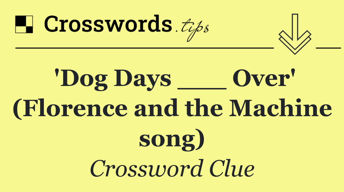 'Dog Days ___ Over' (Florence and the Machine song)