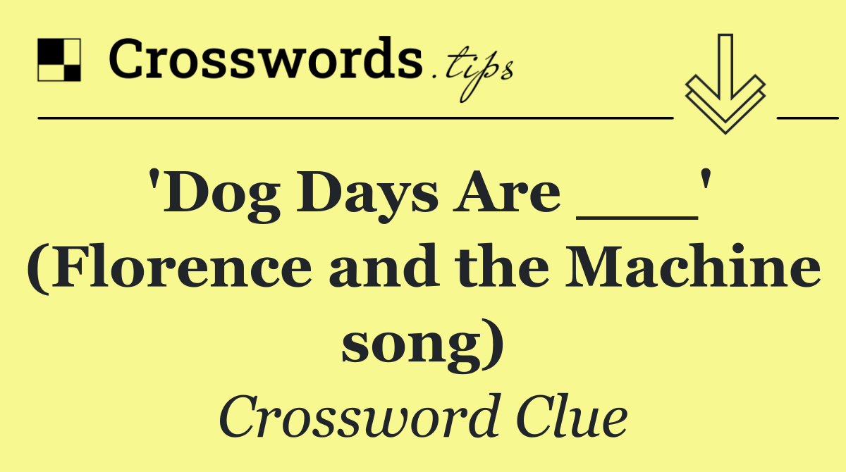 'Dog Days Are ___' (Florence and the Machine song)