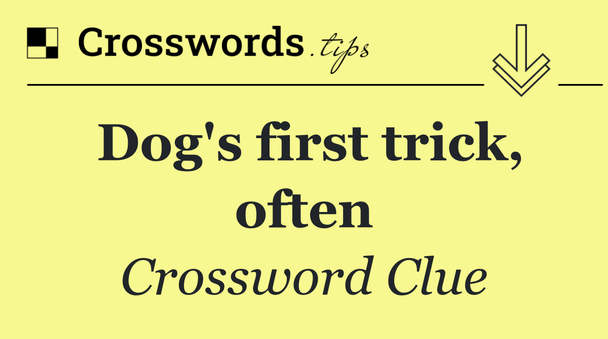 Dog's first trick, often