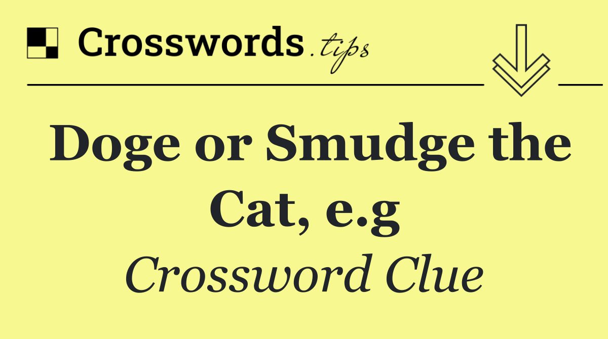 Doge or Smudge the Cat, e.g