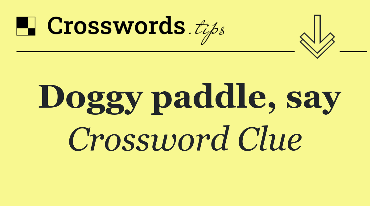 Doggy paddle, say