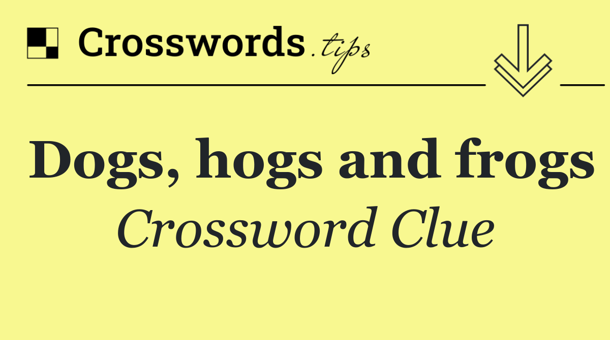 Dogs, hogs and frogs