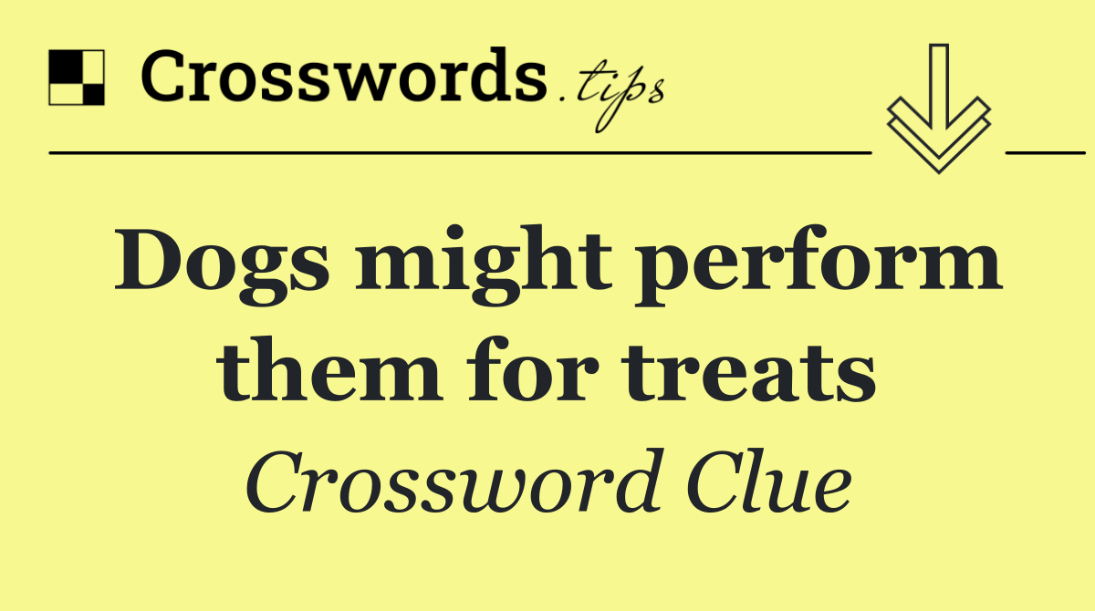 Dogs might perform them for treats
