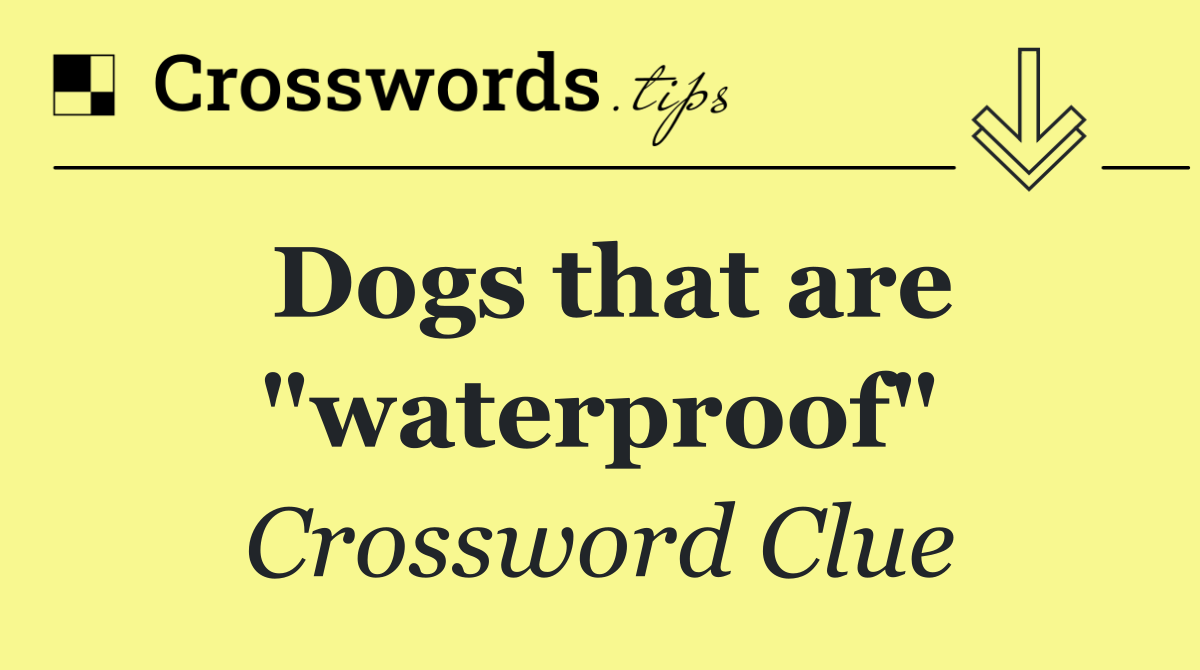 Dogs that are "waterproof"