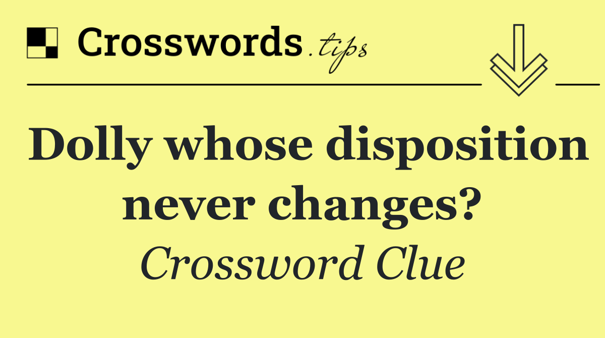Dolly whose disposition never changes?
