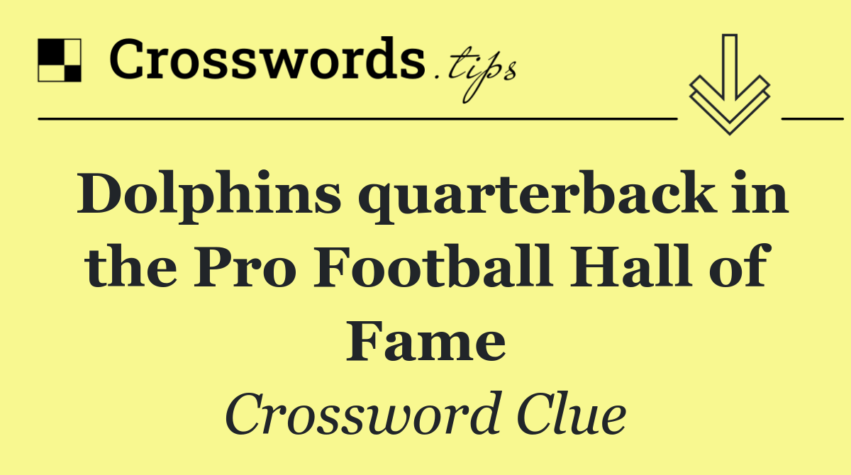 Dolphins quarterback in the Pro Football Hall of Fame