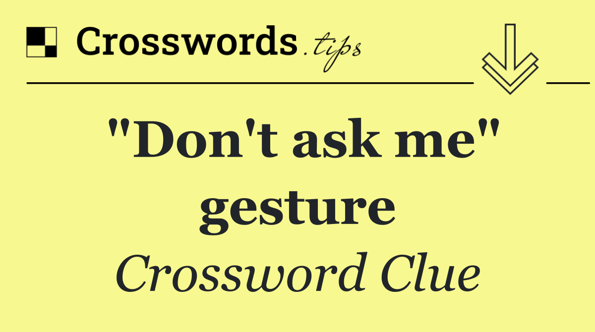 "Don't ask me" gesture