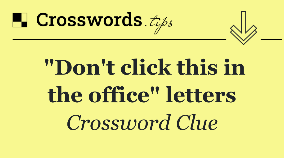 "Don't click this in the office" letters
