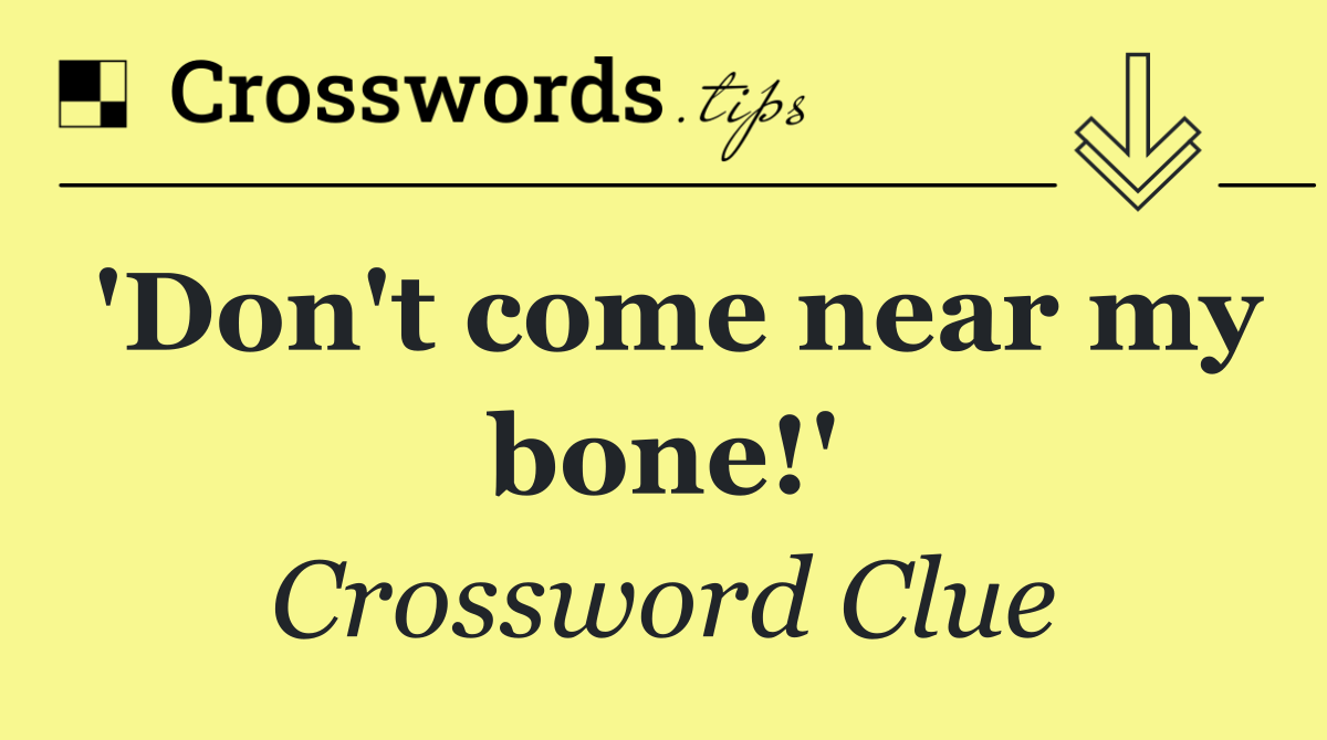 'Don't come near my bone!'