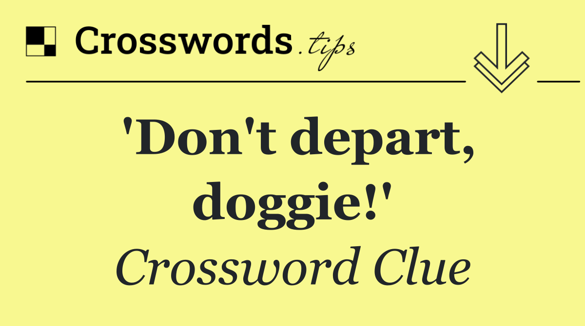 'Don't depart, doggie!'