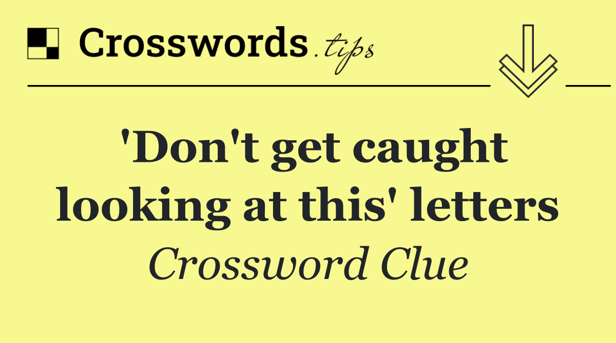 'Don't get caught looking at this' letters