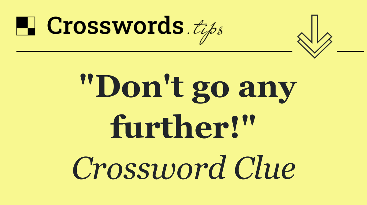 "Don't go any further!"