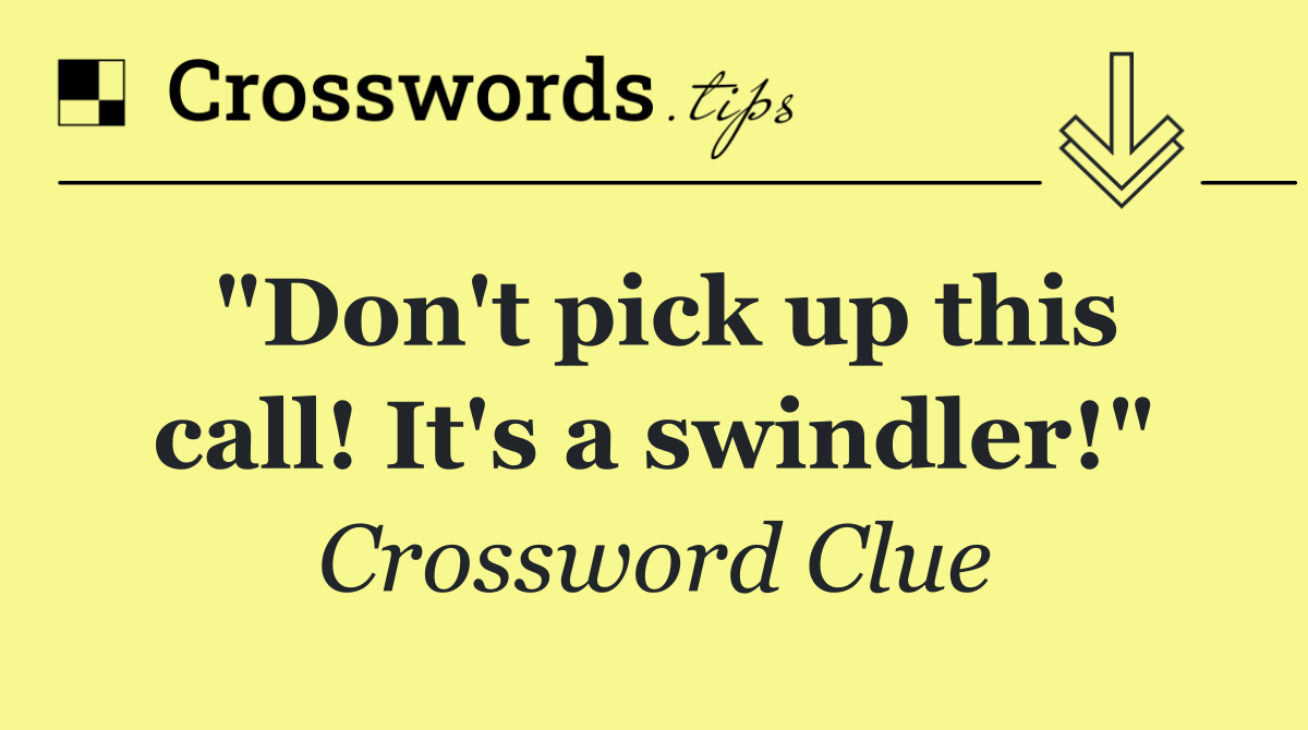 "Don't pick up this call! It's a swindler!"