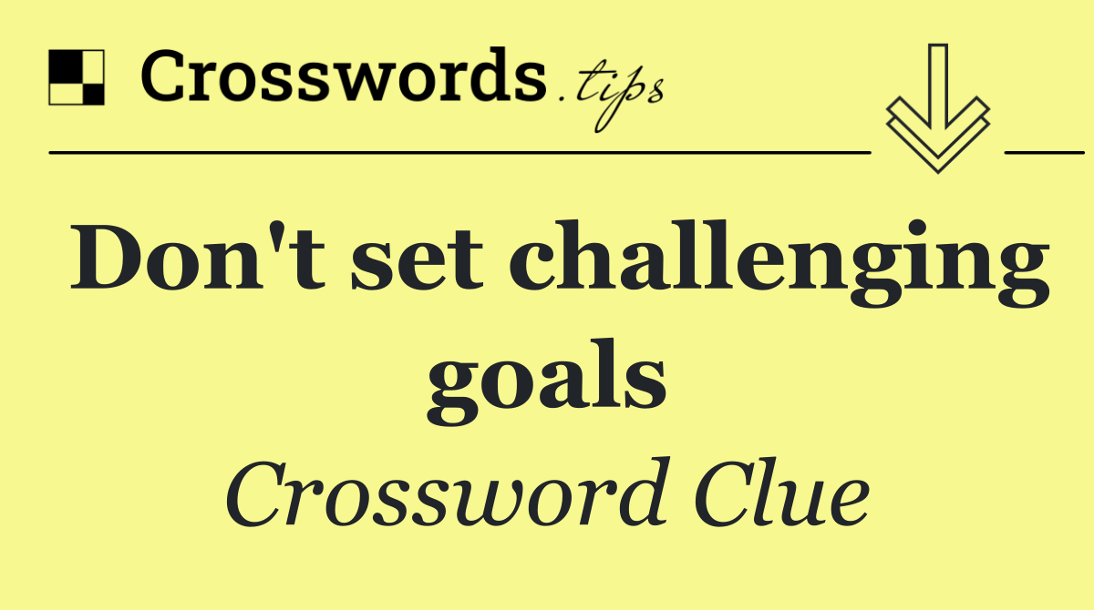 Don't set challenging goals