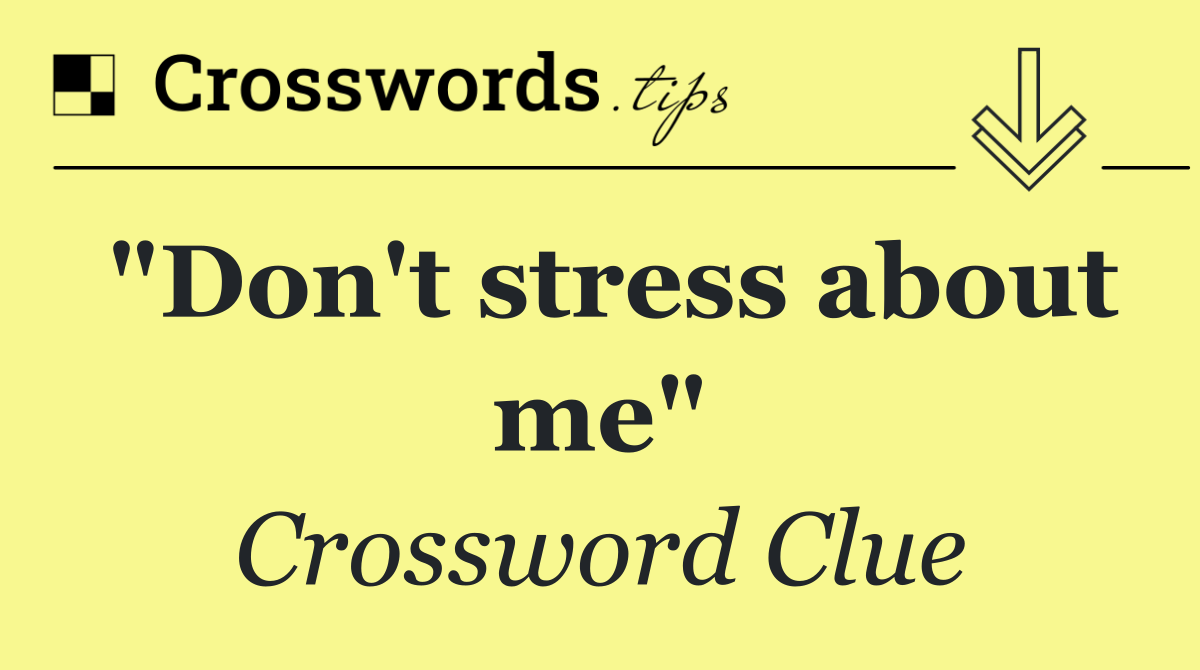 "Don't stress about me"