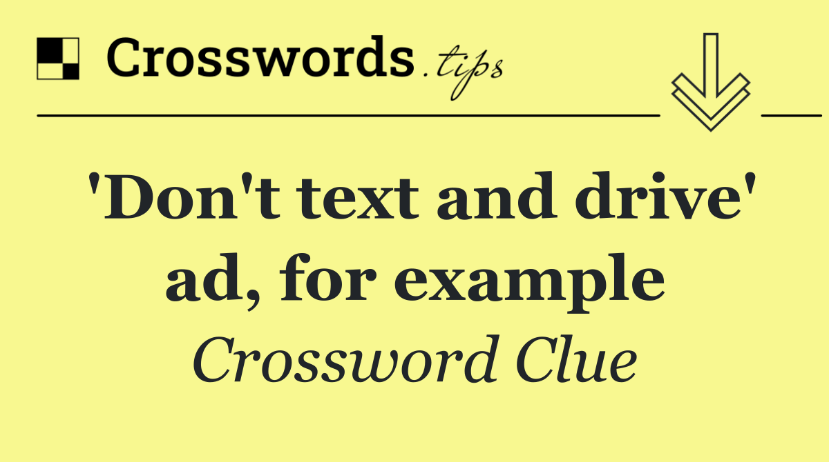 'Don't text and drive' ad, for example